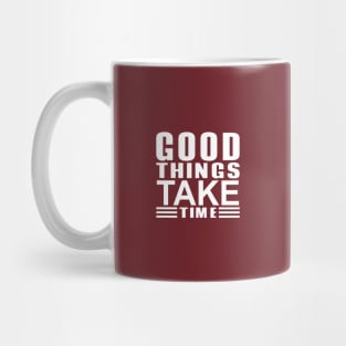 good things take time Mug